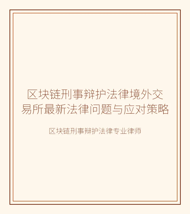 区块链刑事辩护法律境外交易所最新法律问题与应对策略